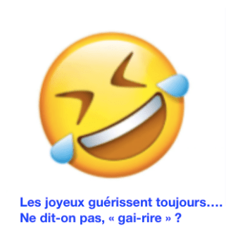 Les joyeux guérissent. Ne dit-on pas gai-rire ?