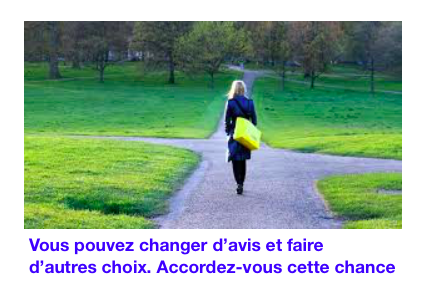 Vous pouvez changer d'avis et faire d'autres choix. Accordez-vous cette chance