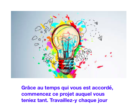 Grâce au temps qui vous est accordé, commencez ce projet auquel vous teniez tant. Travaillez-y chaque jour.